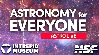 Astronomy for Everyone - Intrepid Museum Astro Live