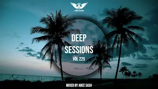 Deep Sessions - Vol 225 ★ Mixed By Abee Sash