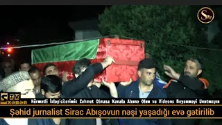 Şəhid jurnalist Sirac Abışovun nəşi yaşadığı evə gətirilib