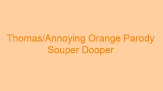 Thomas/Annoying Orange Parody: Souper Dooper
