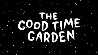 The Good Time Garden - Good Times