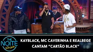 KayBlack, MC Caverinha e RealBege cantam "Cartão Black" | The Noite (27/09/23)