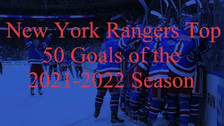 New York Rangers Top 50 Goals of the 2021-2022 Season (My 300th Video)