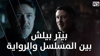 بيتر بيلش: بين المسلسل والرواية || Petyr Baelish