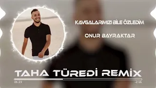 Onur Bayraktar - Kavgalarımızı Bile Özledim ( Taha Türedi Remix )