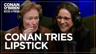 Conan Tries On Julia Louis-Dreyfus’ Lipstick | Conan O'Brien Needs A Friend