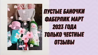 ПУСТЫЕ БАНОЧКИ ФАБЕРЛИК МАРТ 2023 // ТОЛЬКО ЧЕСТНЫЕ ОТЗЫВЫ