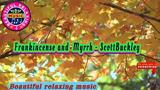 🎵 Beautiful Relaxing Music || Frankincense and  Myrrh - ScottBuckley