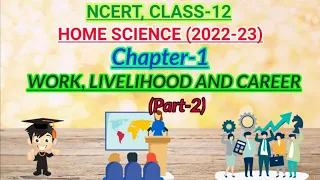 Class-12, homescience, Chapter-1:- Work, Livelihood and Career (Part-2)