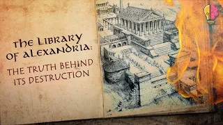 The Library of Alexandria: The Truth Behind its Destruction