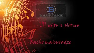 bacho maisuradze - dagiwer naxats / ბაჩო მაისურაძე - დაგიწერ ნახატს (I'll write a picture)