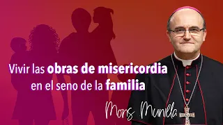 «Vivir las obras de misericordia en el seno de la familia» Mons. Munilla