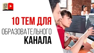 Тематики для образовательного YouTube канала. 10 идей о чём снимать видео в 2019 году