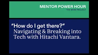 Mentor Power Hour: “How Do I Get There?” Navigating and Breaking into Tech with Hitachi Vantara