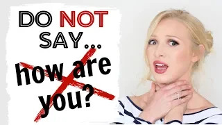 DO NOT say "how are you?"! Ask the question in a better way!