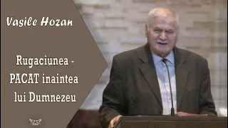 Vasile Hozan - Rugaciunea care este pacat inaintea lui Dumnezeu | PREDICI