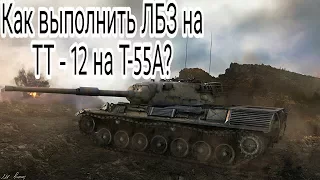 Как выполнить ЛБЗ ТТ-12: Броня крепка Операция Т55А || ЛБЗ ТТ-12