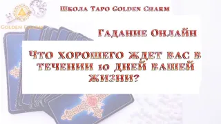 Что хорошего ждет вас в течении 10 дней вашей жизни/ОНЛАЙН ГАДАНИЕ/ Школа Таро Golden Charm