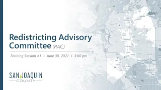 San Joaquin County Redistricting Advisory Committee  •  Training Session #1  •  June 30, 2021