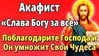 Поблагодари Господа Акафист Слава Богу за все! Молитвы благодарственные