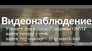 Утилита для видеонаблюдения ONVIF // найти камеру в сети // найти rtsp ссылку // ip search tool