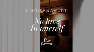 J. Krishnamurti [] One has no love in oneself [] immersive pointer [] piano A-Loven