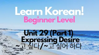 Unit 29 (Part 1) Expressing Desire ~고 싶다/~고 싶어 하다 🇰🇷 Beginner Level Korean Lesson