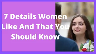 7 Details Women Like And That You Should Know