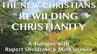 The New Christians, Rewilding Christianity. A dialogue with Rupert Sheldrake and Mark Vernon