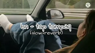 bn - top tompaq (slow×reverb)  бн - топ томпак
