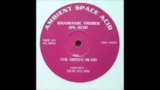 Ah.... The Green Blob - Shamanic Tribes on Acid