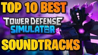TOP 10 BEST SOUNDTRACKS IN ROBLOX TOWER DEFENSE SIMULATOR! [ROBLOX TDS]