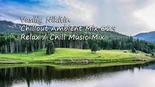 Vasiliy Nikitin - Chillout Ambient Mix 029   (Relax / Chill Music Mix)