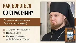 Как бороться со страстями? Иеромонах Лавр (Архипов)