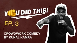 YOU DID THIS - Episode 3 | Crowdwork Standup Comedy by Kunal Kamra