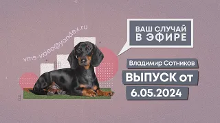 Ваш случай в эфире. Выпуск от 6.05.2024