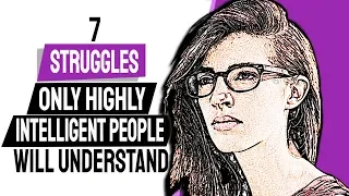 7 Life Struggles Only Highly Intelligent People Will Understand