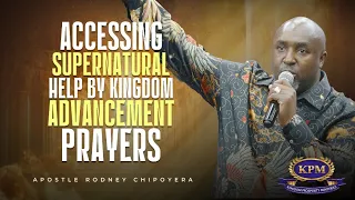 ACCESSING SUPERNATURAL HELP BY KINGDOM ADVANCEMENT PRAYERS -APOSTLE RODNEY CHIPOYERA