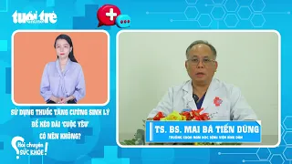 BÌNH DÂN - Sử dụng thuốc tăng cường sinh lý để kéo dài 'cuộc yêu', có nên không?