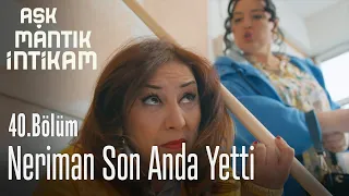 Neriman son anda yetti - Aşk Mantık İntikam 40. Bölüm