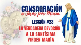 LECCIÓN # 23 LA VERDADERA DEVOCIÓN A LA SANTÍSIMA VIRGEN MARÍA