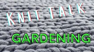 Knit Talk - Gardening