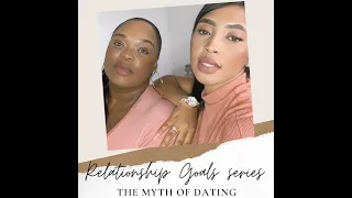 Relationship Goals series: The Myth Of Dating-Part 3