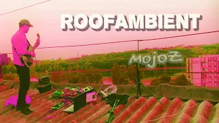 ROOFAMBIENT || MojoZ LIVE SESSION || Ambient music Relax guitar