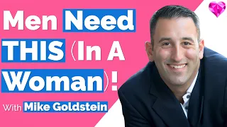Men NEED This (In A Woman)!  With Mike Goldstein