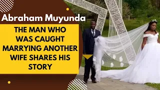 Abraham Muyunda the man who was caught marrying another wife shares his story