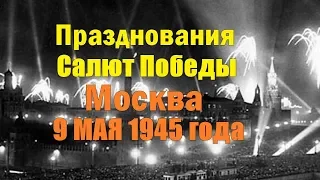 Празднования и САЛЮТ ПОБЕДЫ в Москве 9 МАЯ 1945 года ( Хроника)
