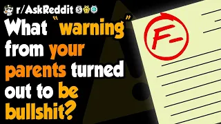 What dire warning from your parents was bullsh*t? - (r/AskReddit)