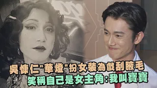 【華燈初上】吳慷仁扮女裝為戲刮腋毛 笑稱自己是女主角:我叫寶寶