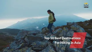 Top 10 Best Destinations For Hiking in Asia | Top Hiking Trails | Asia Hiking Trails [Updated List]